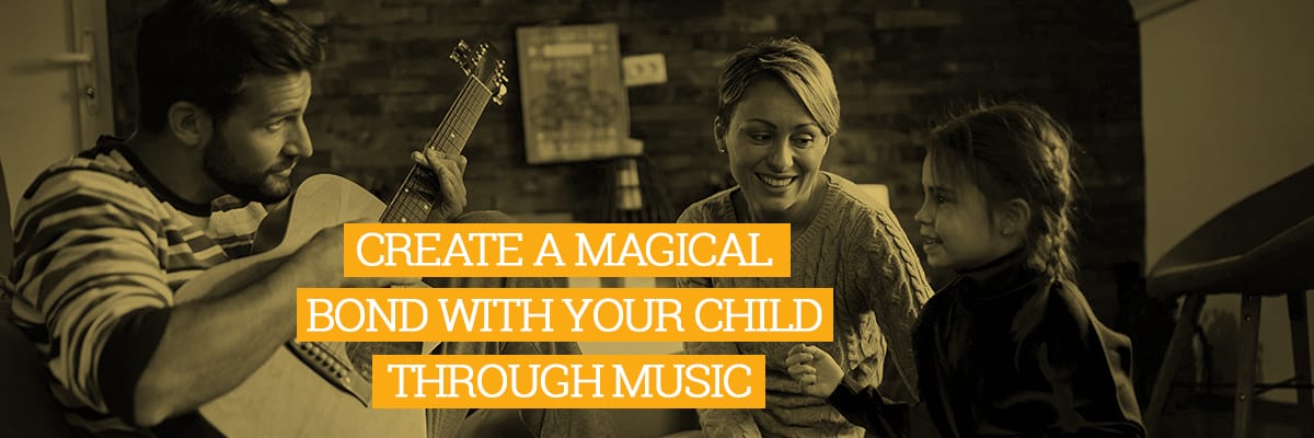 CREATE A MAGICAL BOND WITH YOUR CHILD THROUGH MUSIC