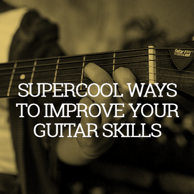 SUPER COOL WAYS TO IMPROVE YOUR GUITAR SKILLS