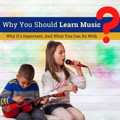 WHY YOU SHOULD LEARN MUSIC: WHY IT'S IMPORTANT, AND WHAT YOU CAN DO WITH IT